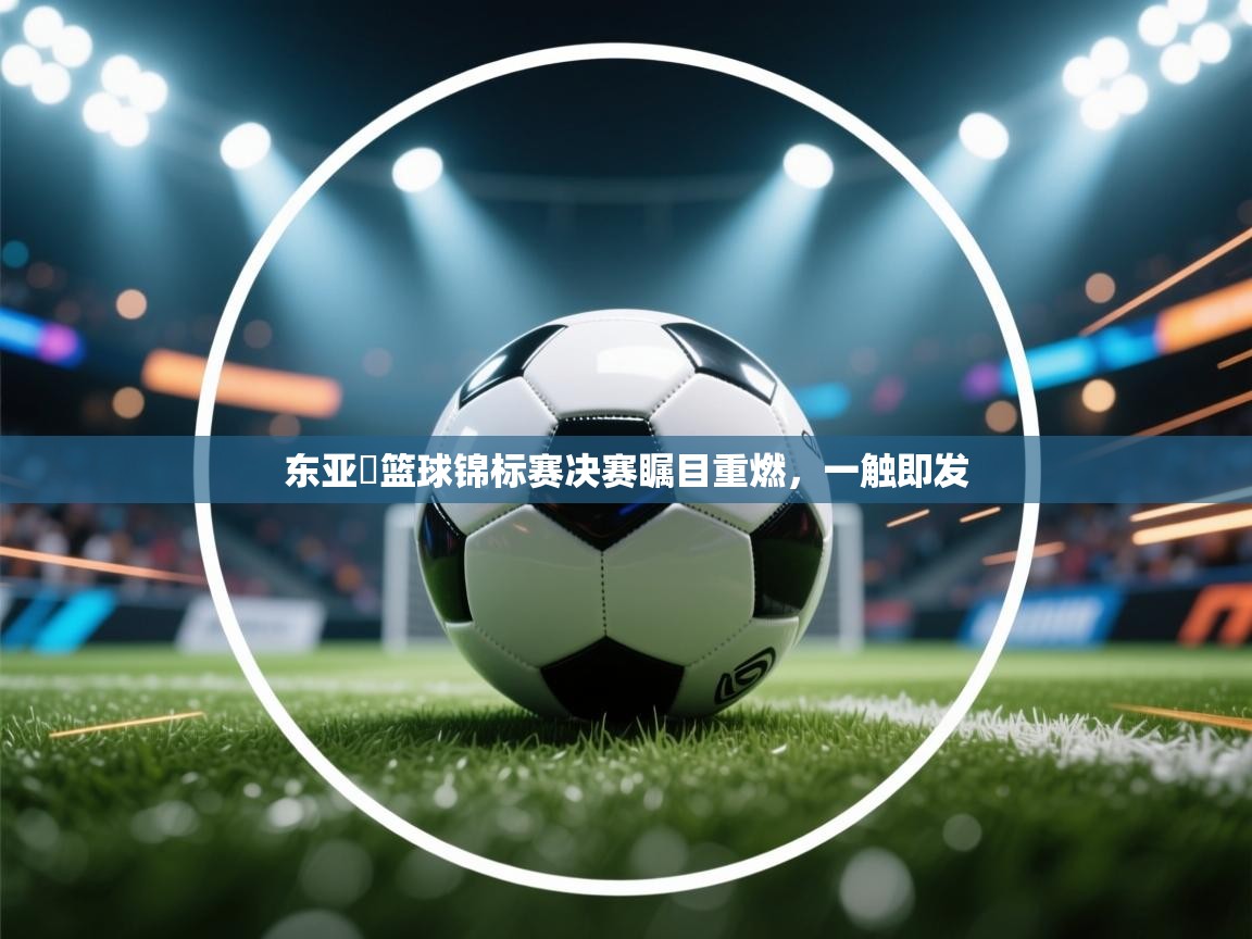东亚盃篮球锦标赛决赛瞩目重燃，一触即发