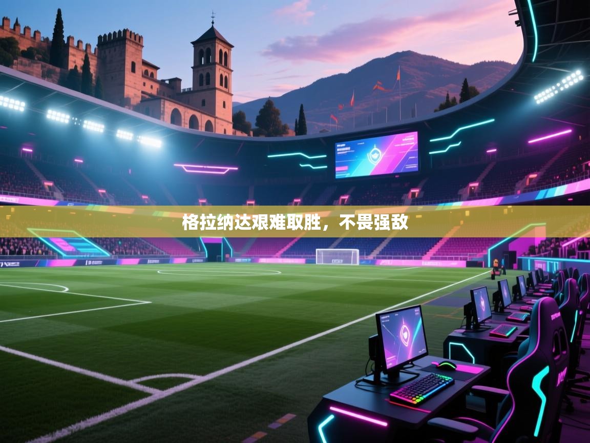 格拉纳达艰难取胜，不畏强敌  第2张