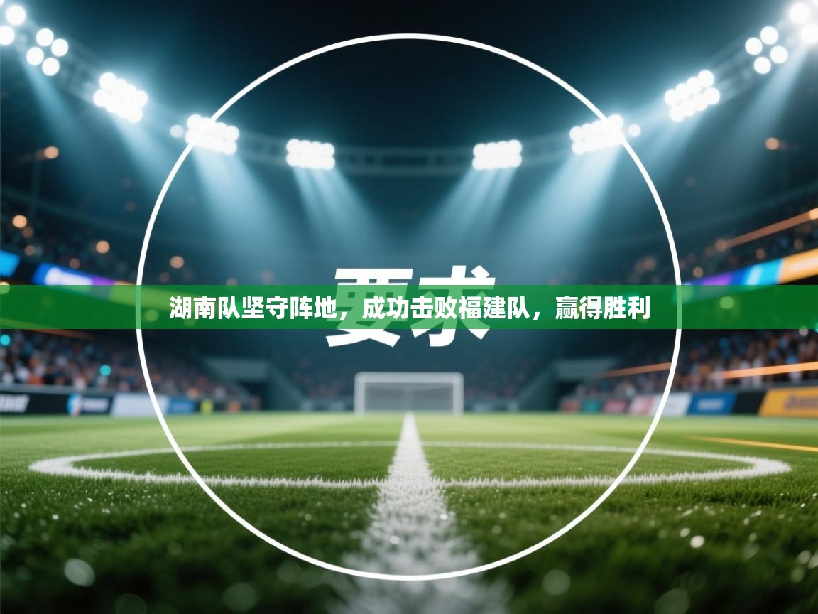 湖南队坚守阵地，成功击败福建队，赢得胜利