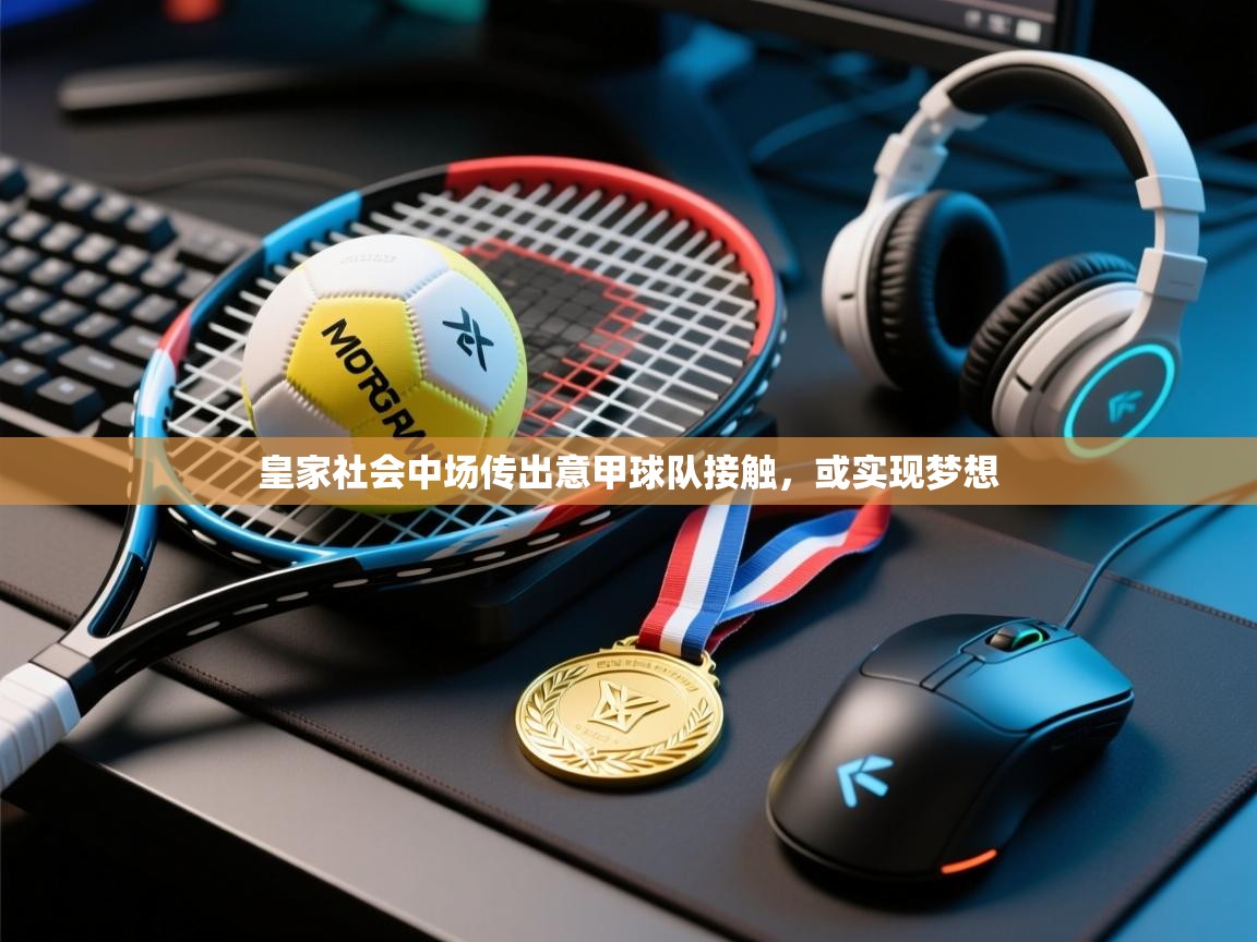 皇家社会中场传出意甲球队接触,或实现梦想 第1张