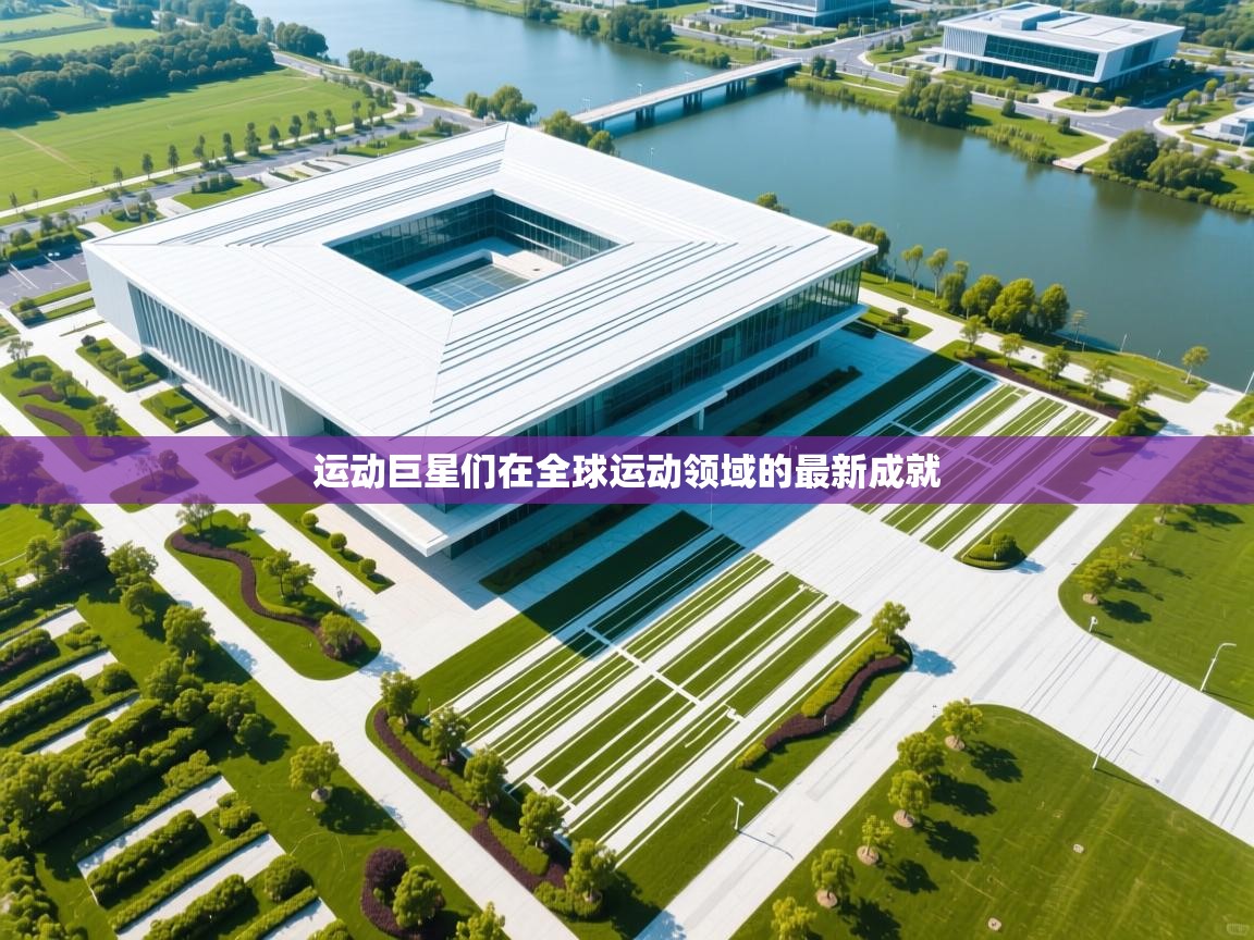 运动巨星们在全球运动领域的最新成就