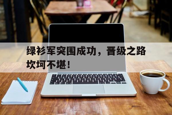 星空体育网站-绿衫军突围成功，晋级之路坎坷不堪！
